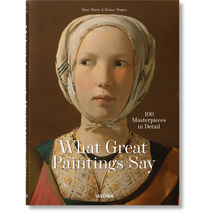 What Great Paintings Say. 100 Masterpieces in Detail - Taschen Books