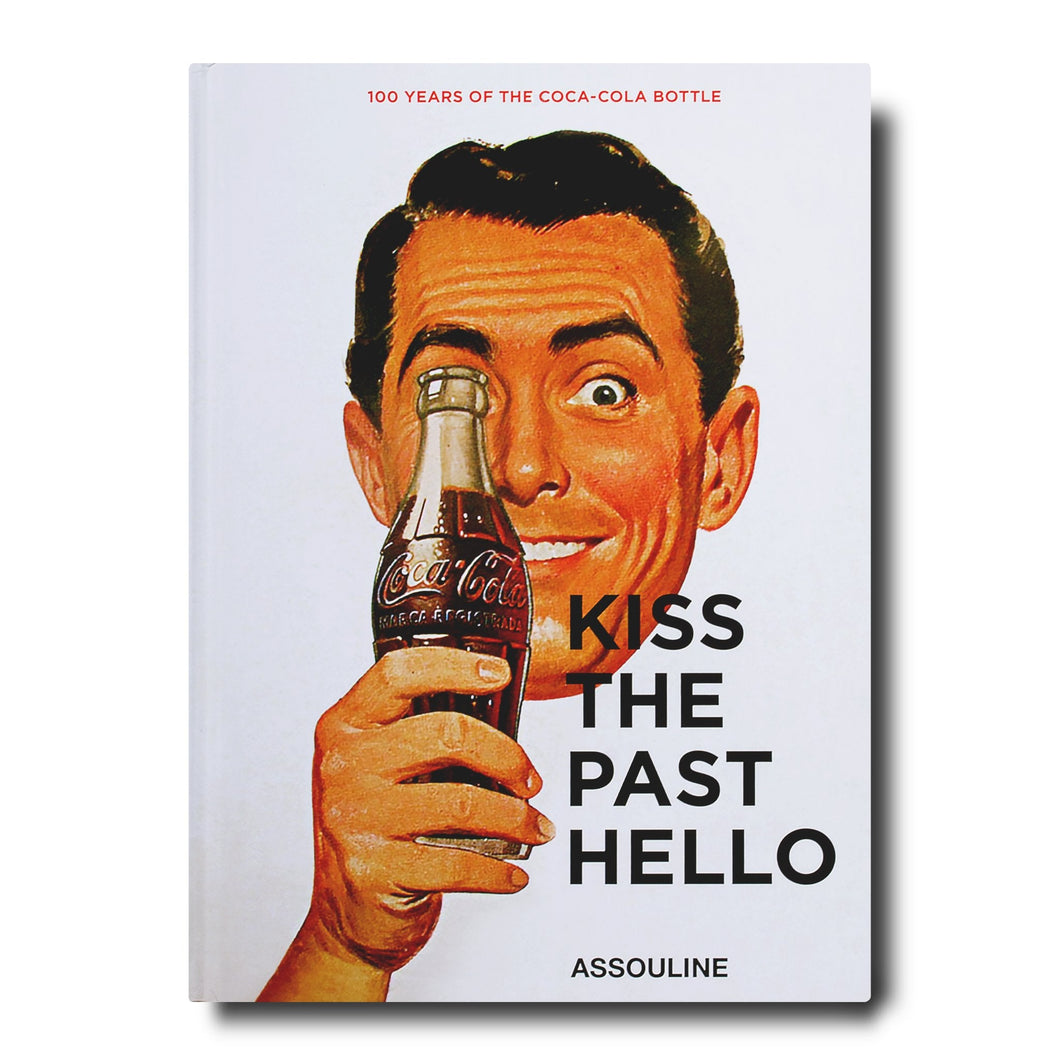 Kiss the Past Hello: 100 Years of the Coca-Cola Bottle - Assouline Books
